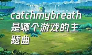 catchmybreath是哪个游戏的主题曲