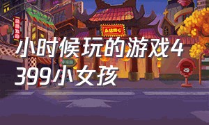 小时候玩的游戏4399小女孩