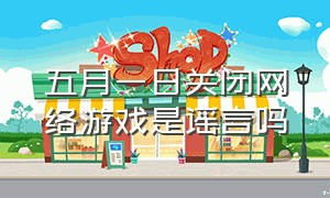 五月一日关闭网络游戏是谣言吗