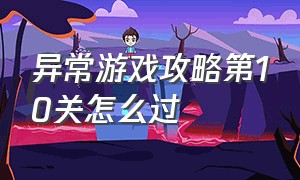 异常游戏攻略第10关怎么过