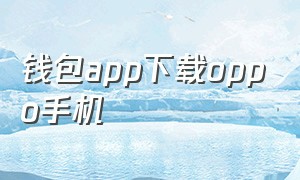 钱包app下载oppo手机