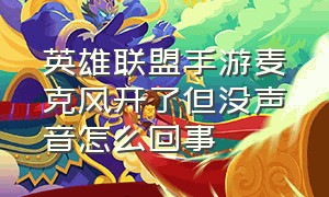 英雄联盟手游麦克风开了但没声音怎么回事