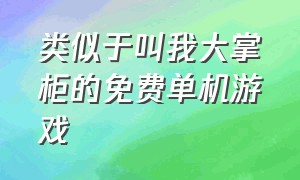 类似于叫我大掌柜的免费单机游戏