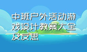 中班户外活动游戏设计教案大全及反思