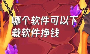 哪个软件可以下载软件挣钱