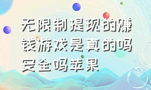 无限制提现的赚钱游戏是真的吗安全吗苹果