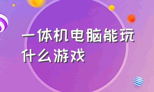 一体机电脑能玩什么游戏