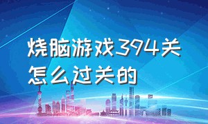 烧脑游戏394关怎么过关的