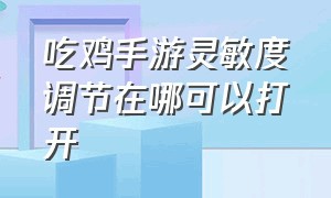 吃鸡手游灵敏度调节在哪可以打开