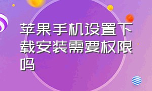 苹果手机设置下载安装需要权限吗