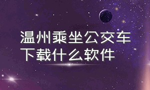 温州乘坐公交车下载什么软件