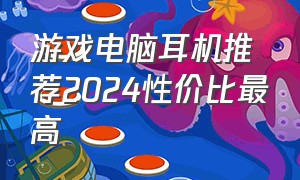 游戏电脑耳机推荐2024性价比最高