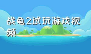 战龟2试玩游戏视频