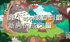 哪个app能看到最新房价成交量