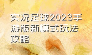 实况足球2023手游版新模式玩法攻略