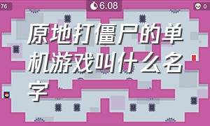 原地打僵尸的单机游戏叫什么名字