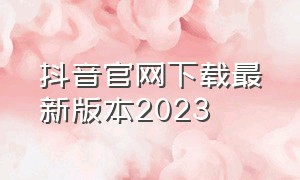 抖音官网下载最新版本2023