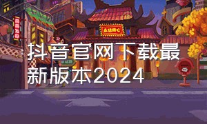 抖音官网下载最新版本2024