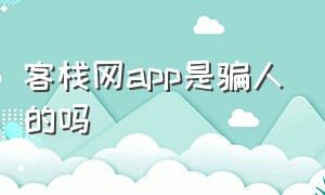 客栈网app是骗人的吗