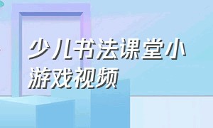 少儿书法课堂小游戏视频