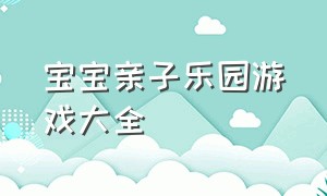 宝宝亲子乐园游戏大全