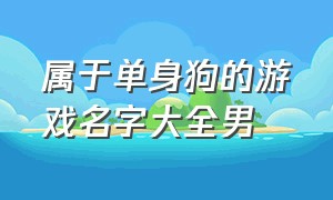 属于单身狗的游戏名字大全男