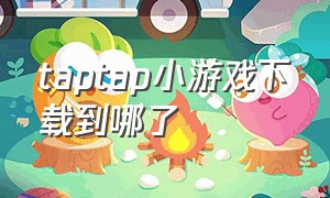 taptap小游戏下载到哪了