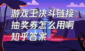 游戏王决斗链接抽奖券怎么用啊知乎答案