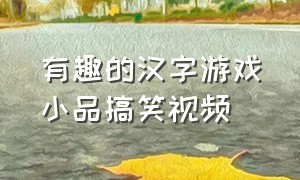 有趣的汉字游戏小品搞笑视频
