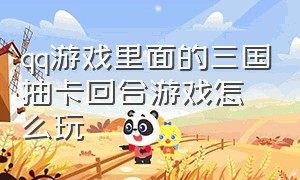 qq游戏里面的三国抽卡回合游戏怎么玩