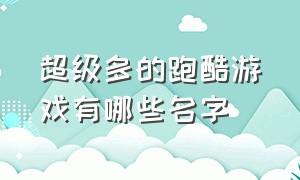 超级多的跑酷游戏有哪些名字