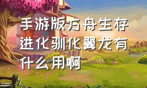 手游版方舟生存进化驯化翼龙有什么用啊