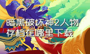 暗黑破坏神2人物存档在哪里下载