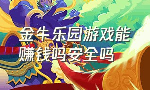 金牛乐园游戏能赚钱吗安全吗