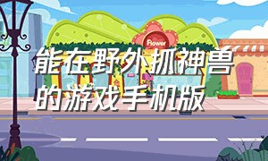 能在野外抓神兽的游戏手机版