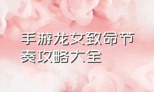 手游龙女致命节奏攻略大全