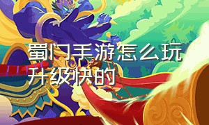 蜀门手游怎么玩升级快的