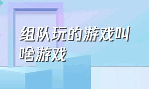 组队玩的游戏叫啥游戏