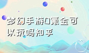 梦幻手游0氪金可以玩吗知乎