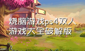 烧脑游戏ps4双人游戏大全破解版