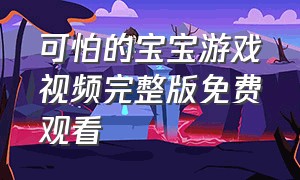 可怕的宝宝游戏视频完整版免费观看