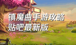 镇魔曲手游攻略 贴吧最新版