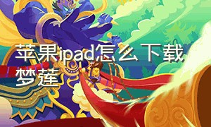 苹果ipad怎么下载梦莲