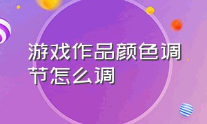 游戏作品颜色调节怎么调