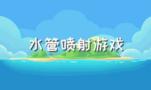 水管喷射游戏