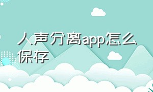 人声分离app怎么保存