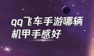 qq飞车手游哪辆机甲手感好