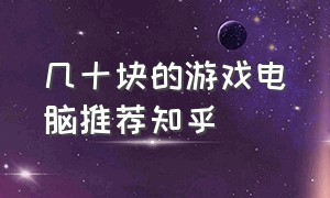 几十块的游戏电脑推荐知乎