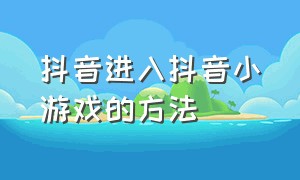 抖音进入抖音小游戏的方法