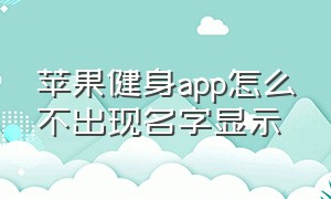 苹果健身app怎么不出现名字显示